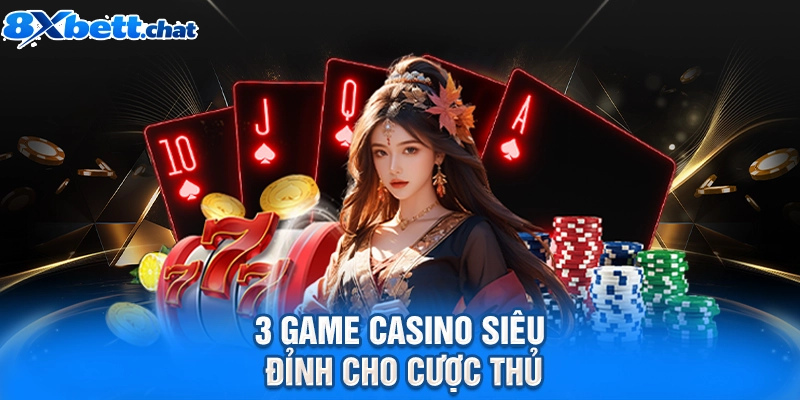 3 game casino siêu đỉnh cho cược thủ