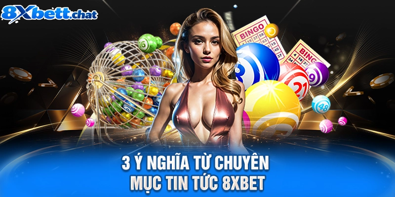 3 ý nghĩa từ chuyên mục tin tức 8XBET