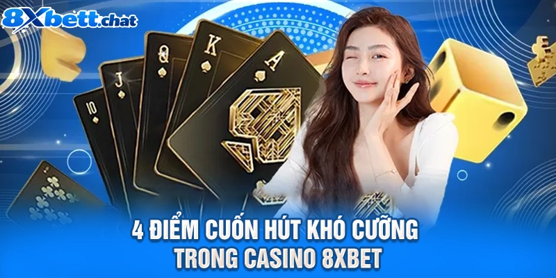 4 điểm cuốn hút khó cưỡng trong Casino 8XBET