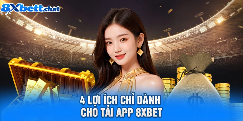 4 lợi ích chỉ dành cho tải app 8XBET
