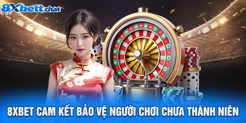8XBET cam kết bảo vệ người chơi chưa thành niên