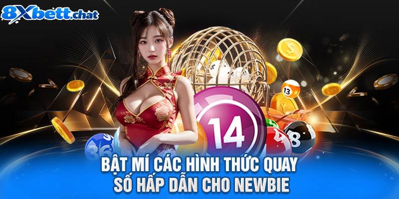 Bật mí các hình thức quay số hấp dẫn cho newbie