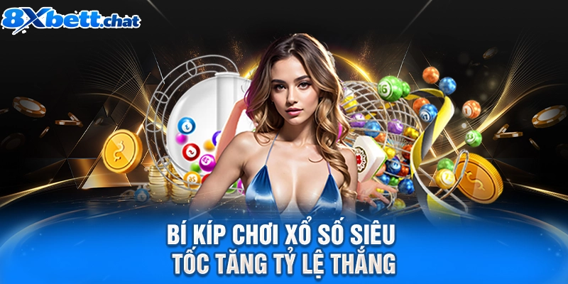 Bí kíp chơi xổ số siêu tốc tăng tỷ lệ thắng