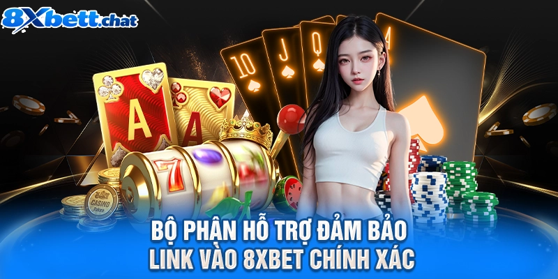 Bộ phận hỗ trợ đảm bảo link vào 8XBET chính xác