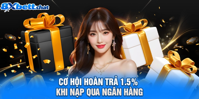 Cơ hội hoàn trả 1.5% khi nạp qua ngân hàng