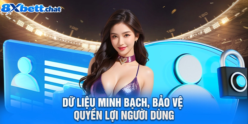 Dữ liệu minh bạch, bảo vệ quyền lợi người dùng