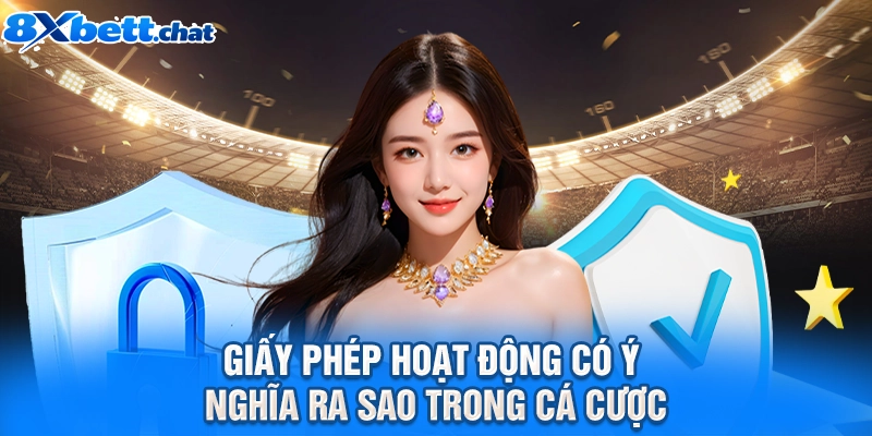 Giấy phép hoạt động có ý nghĩa ra sao trong cá cược
