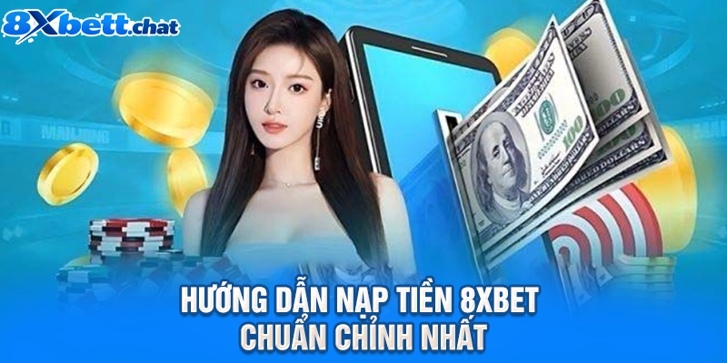 Hướng dẫn nạp tiền 8XBET chuẩn chỉnh nhất