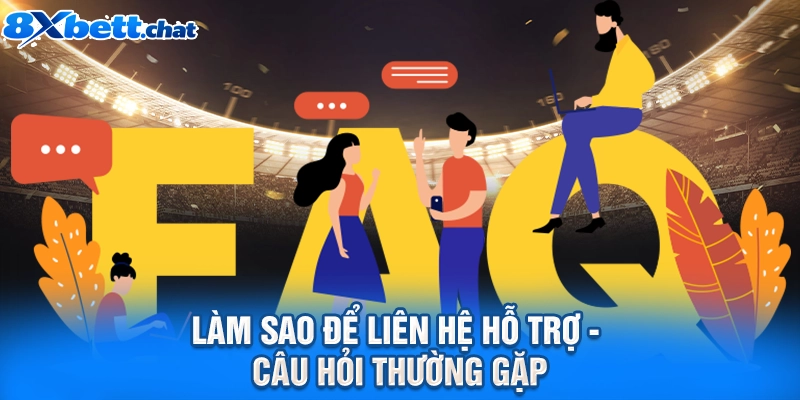 Làm sao để liên hệ hỗ trợ - Câu hỏi thường gặp