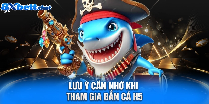 Lưu ý cần nhớ khi tham gia bắn cá H5