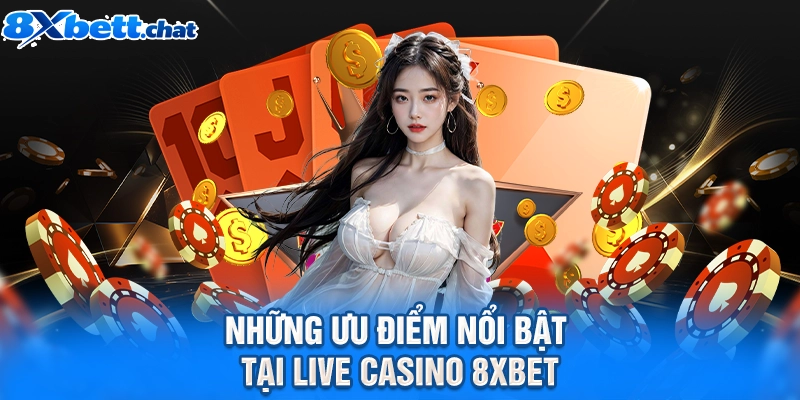 Những ưu điểm nổi bật tại Live casino 8XBET