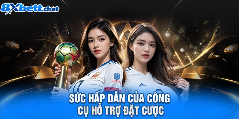 Sức hấp dẫn của công cụ hỗ trợ đặt cược