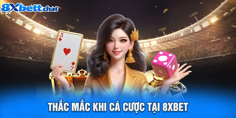 Thắc mắc khi cá cược tại 8XBET