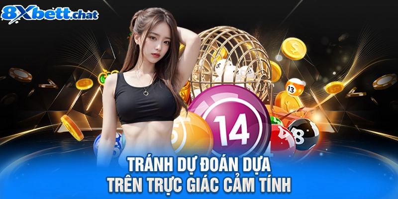 Tránh dự đoán dựa trên trực giác cảm tính