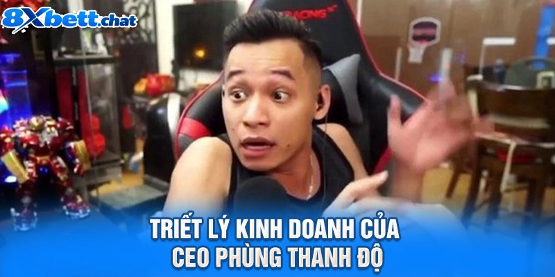 Triết lý kinh doanh của CEO Phùng Thanh Độ